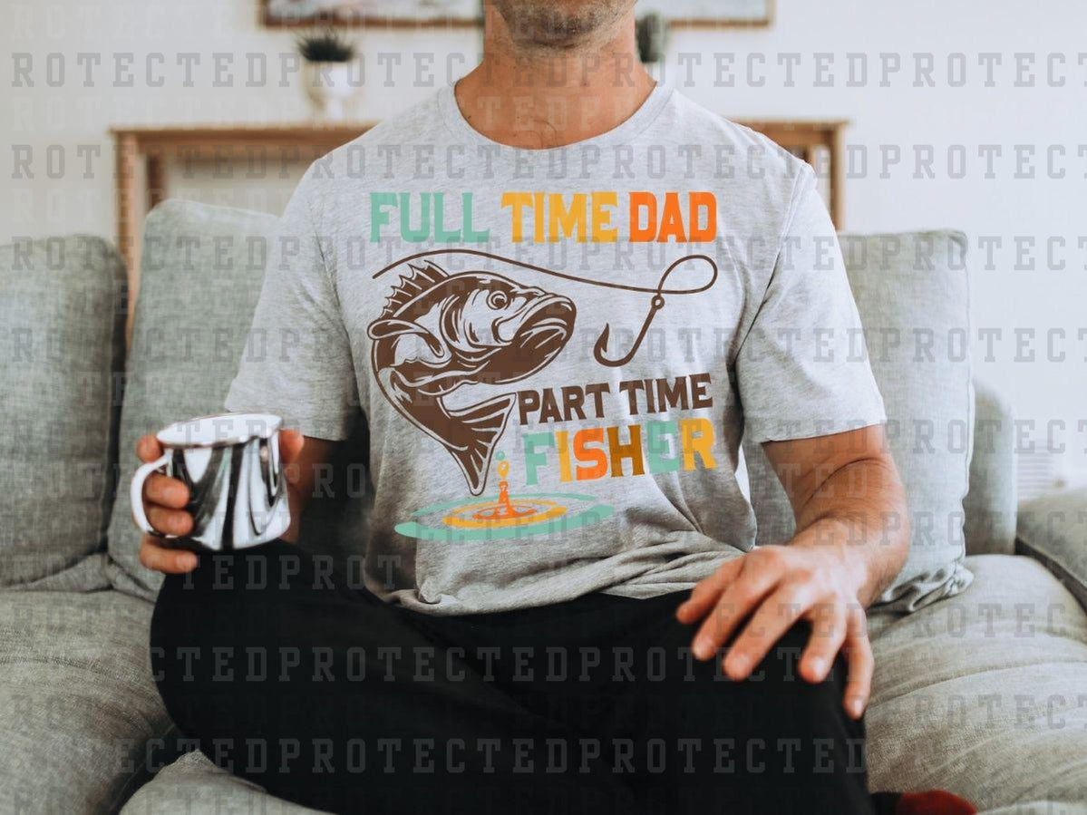 FULL TIME DAD PART TIME FISHER - DTF TRANSFERS