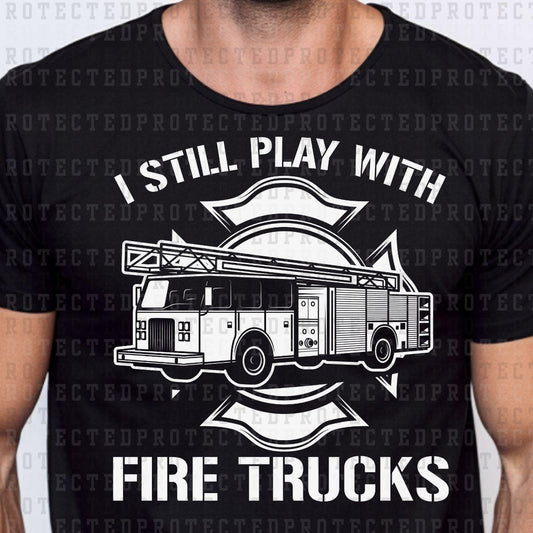 I STILL PLAY WITH FIRE TRUCKS *SINGLE COLOR* - DTF TRANSFER