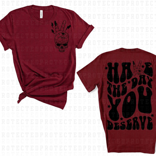 HAVE THE DAY YOU DESERVE (SINGLE COLOR/POCKET+BACK) - DTF TRANSFER