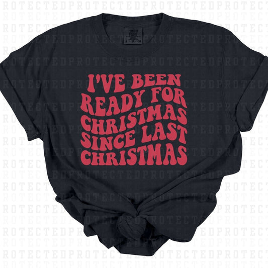 I'VE BEEN READY FOR CHRISTMAS *SINGLE COLOR* - DTF TRANSFER