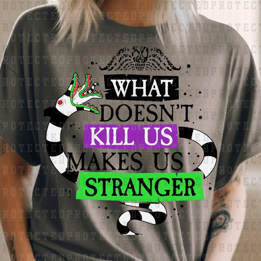 WHAT DOESN'T KILL US MAKES US STRANGER - DTF TRANSFER