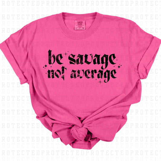 BE SAVAGE NOT AVERAGE *W/GRUNGE - SINGLE COLOR* - DTF TRANSFER