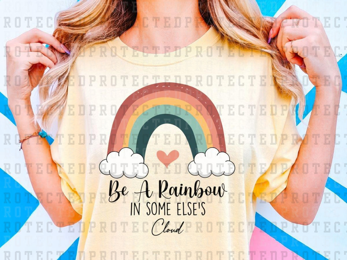 BE A RAINBOW IN SOMEONE ELSES CLOUD - DTF TRANSFERS