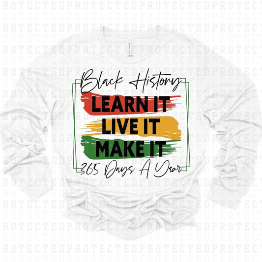 BLACK HISTORY LEARN IT LIVE IT MAKE IT 365 DAYS A YEAR - DTF TRANSFER