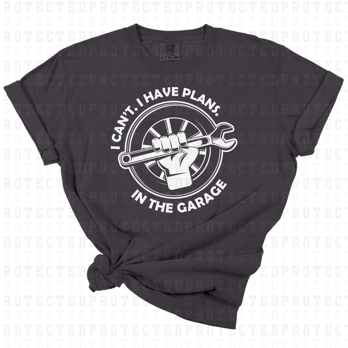 I CANT I HAVE PLANS IN THE GARAGE *SINGLE COLOR* - DTF TRANSFER