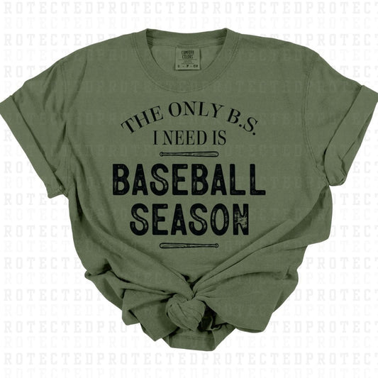 THE ONLY BS I NEED IS BASEBALL SEASON *BLACK - SINGLE COLOR* - DTF TRANSFER