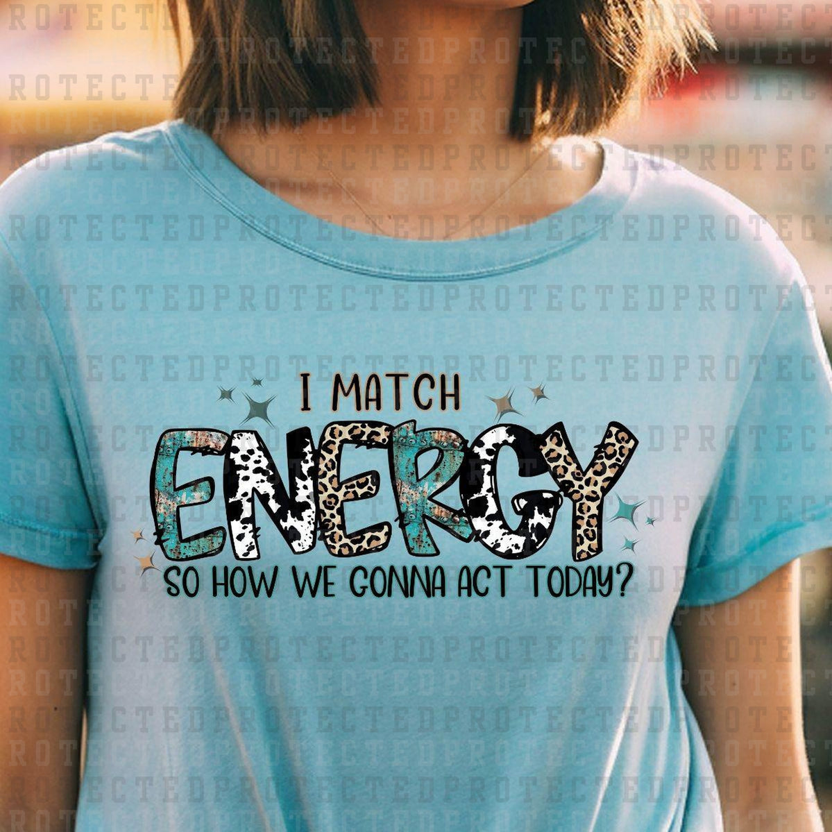 I MATCH ENERGY SO HOW WE GONNA ACT TODAY? - DTF TRANSFER