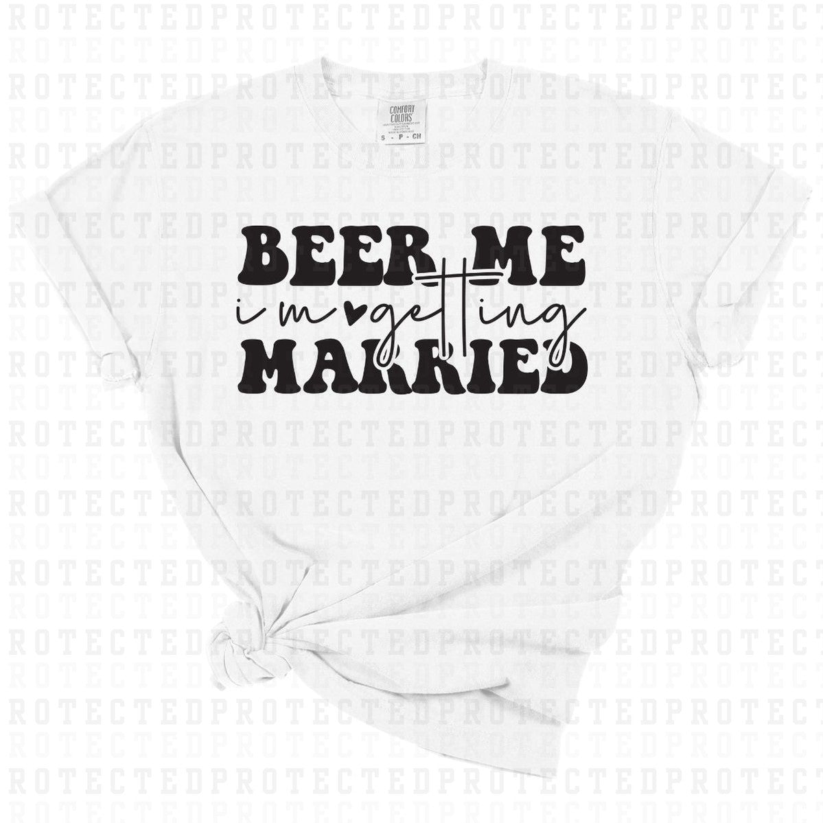 BEER ME IM GETTING MARRIED *SINGLE COLOR* - DTF TRANSFER