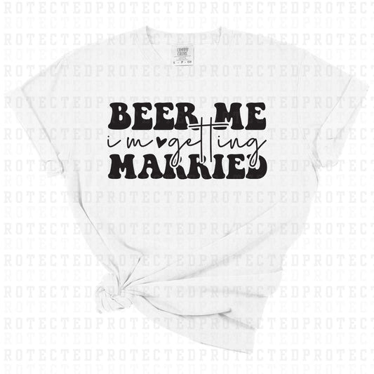 BEER ME IM GETTING MARRIED *SINGLE COLOR* - DTF TRANSFER