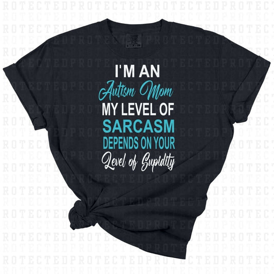 IM AN AUTISM MOM MY LEVEL OF SARCASM DEPENDS ON YOUR LEVEL OF STUPIDITY - DTF TRANSFER