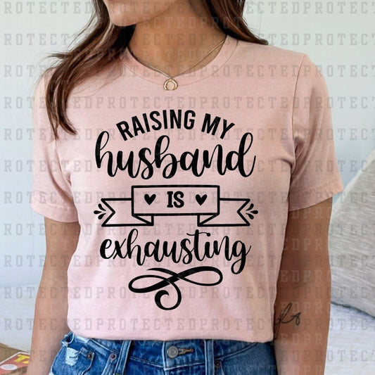 RAISING MY HUSBAND IS EXHAUSTING *SINGLE COLOR* - DTF TRANSFER