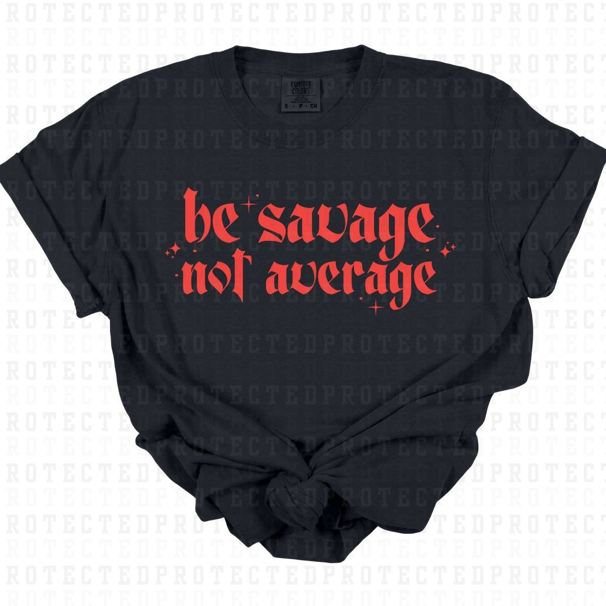 BE SAVAGE NOT AVERAGE *SINGLE COLOR* - DTF TRANSFER