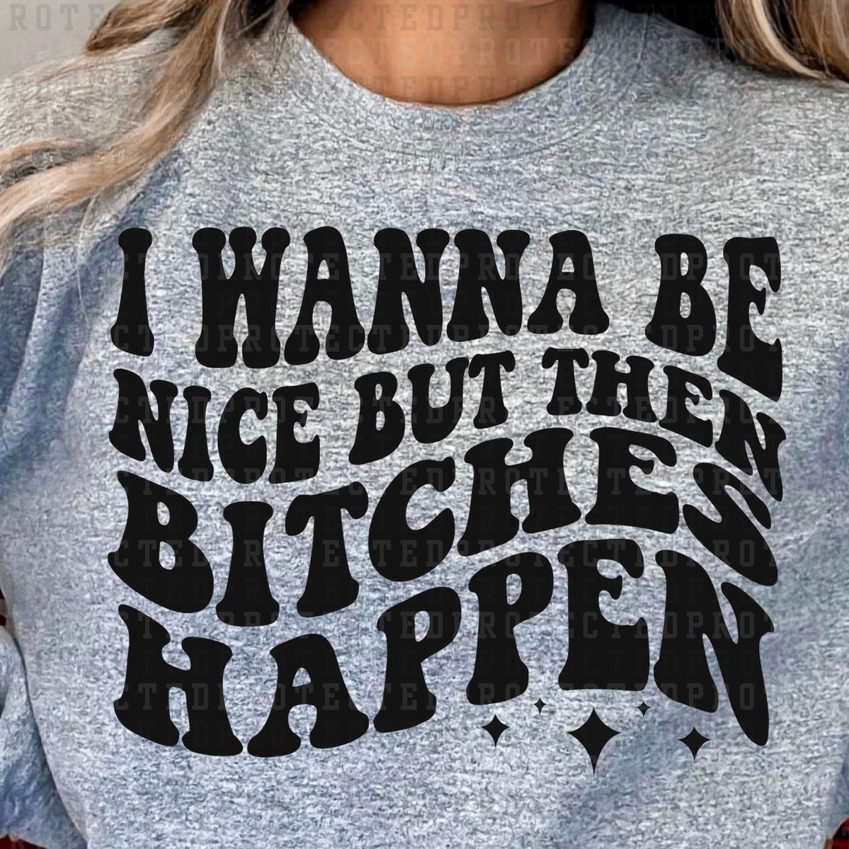 I WANNA BE NICE BUT THEN B!TCHES HAPPEN - DTF TRANSFER