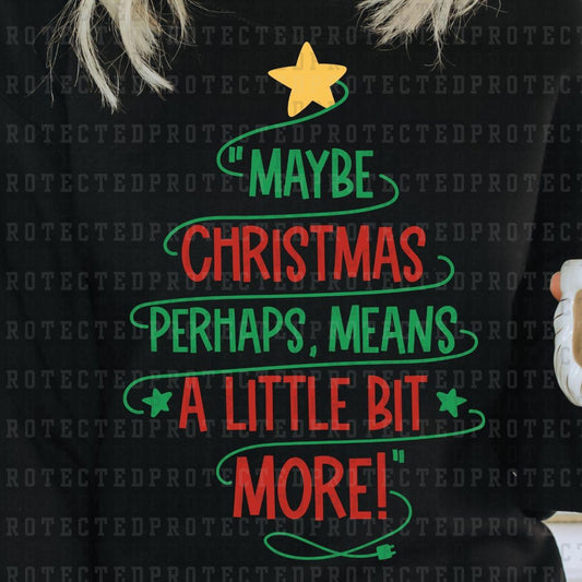 MAYBE CHRISTMAS PERHAPS, MEANS A LITTLE BIT MORE!  - DTF TRANSFER