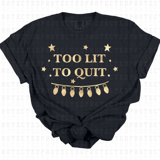 TOO LIT TO QUIT *SINGLE COLOR* - DTF TRANSFER