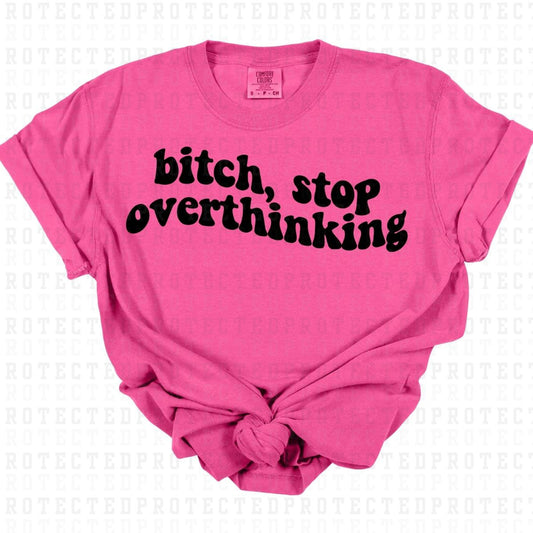 BITCH STOP OVERTHINKING *SINGLE COLOR* - DTF TRANSFER