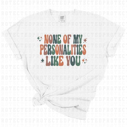 NONE OF MY PERSONALITIES LIKE YOU - DTF TRANSFER