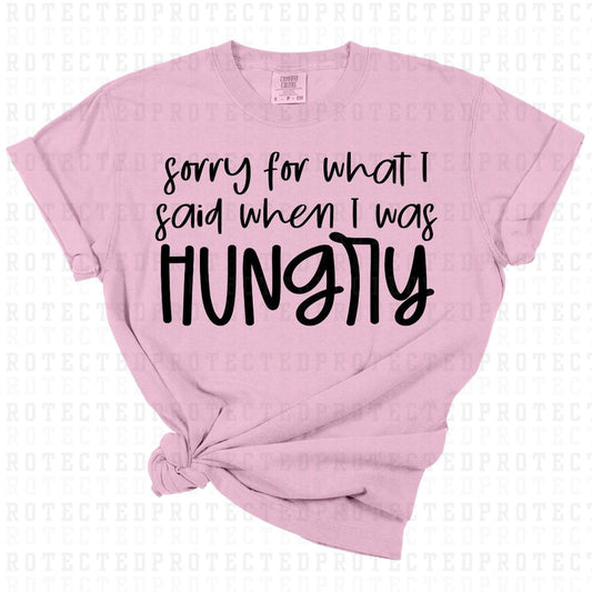 SORRY FOR WHAT I SAID WHEN I WAS HUNGRY *SINGLE COLOR* - DTF TRANSFER