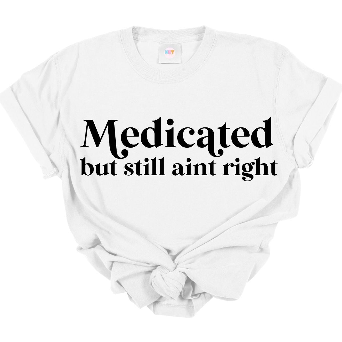 MEDICATED BUT STILL AINT RIGHT *SINGLE COLOR* - DTF TRANSFER