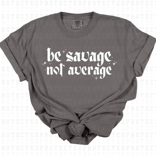 BE SAVAGE NOT AVERAGE *SINGLE COLOR* - DTF TRANSFER