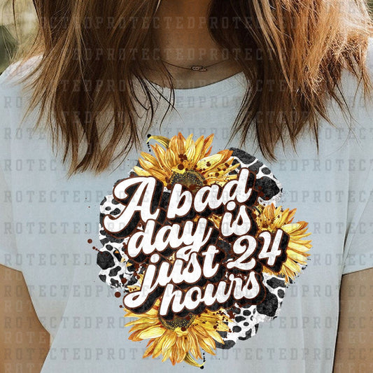 A BAD DAY IS JUST 24 HOURS - DTF TRANSFER