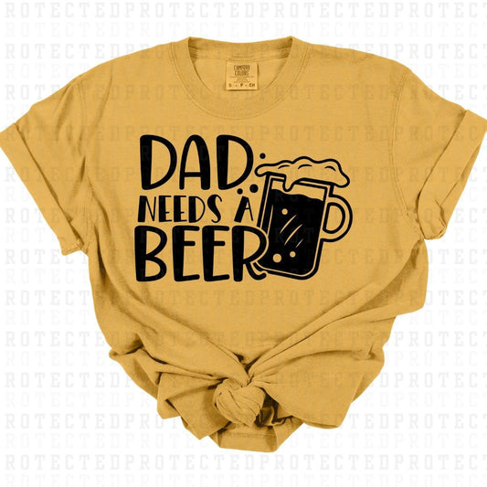 DAD NEEDS A BEER *SINGLE COLOR* - DTF TRANSFER