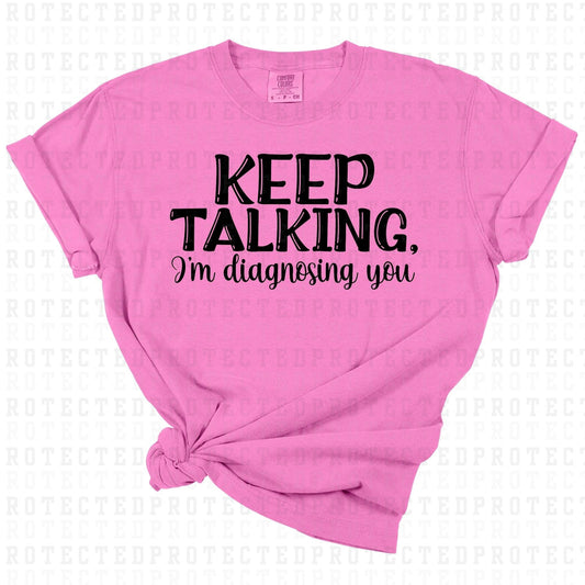 KEEP TALKING IM DIAGNOSING YOU *SINGLE COLOR* - DTF TRANSFER