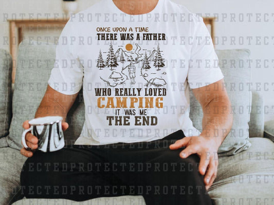 ONCE UPON A TIME THERE WAS A FATHER WHO REALLY LOVED CAMPING IT WAS ME THE END - DTF TRANSFER