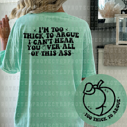 TOO THICK TO ARGUE (SINGLE COLOR/POCKET/BACK) - DTF TRANSFER