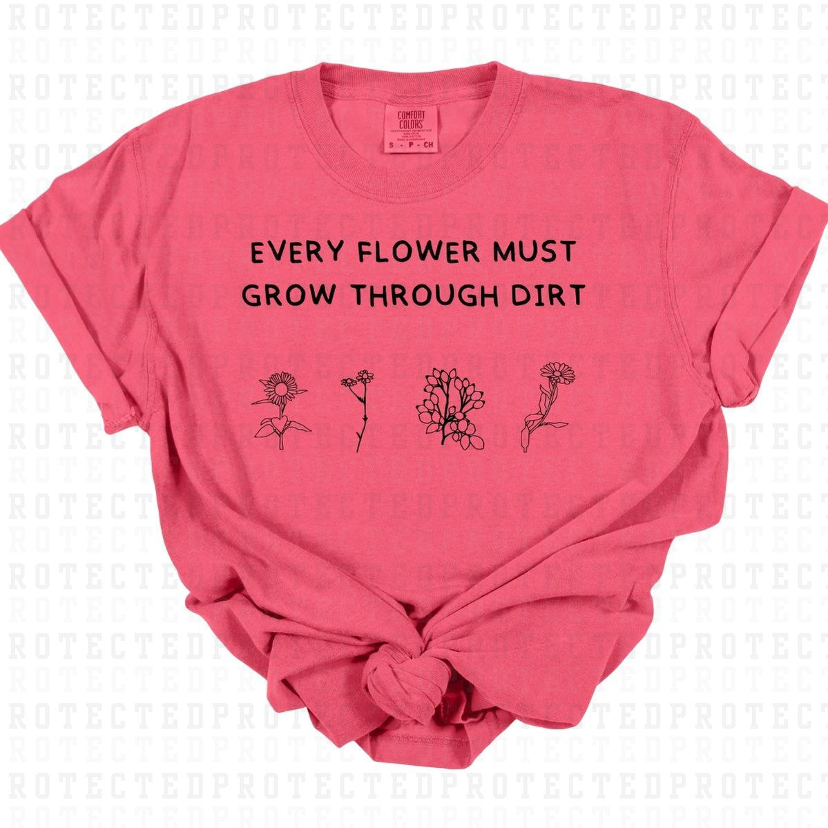 EVERY FLOWER MUST GROW THROUGH DIRT *SINGLE COLOR* - DTF TRANSFER