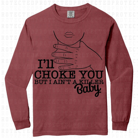 ILL CHOKE YOU BUT I AINT A KILLER BABY *SINGLE COLOR* - DTF TRANSFER