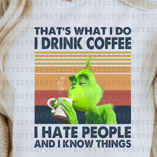 THATS WHAT I DO I DRINK COFFEE I HATE PEOPLE AND I KNOW THINGS - DTF TRANSFER