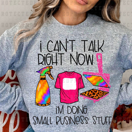 I CAN'T TALK RIGHT NOW I'M BUSY DOING SMALL BUSINESS STUFF - DTF TRANSFER