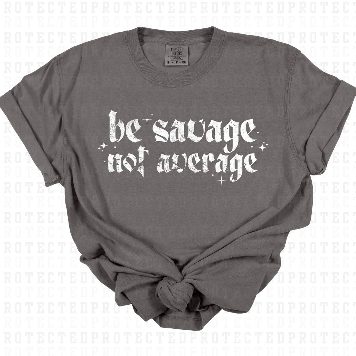 BE SAVAGE NOT AVERAGE *W/GRUNGE - SINGLE COLOR* - DTF TRANSFER