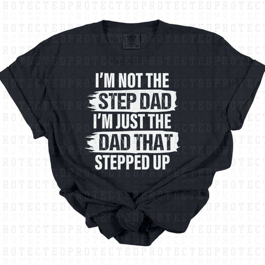 JUST THE DAD THAT STEPPED UP *SINGLE COLOR* - DTF TRANSFER