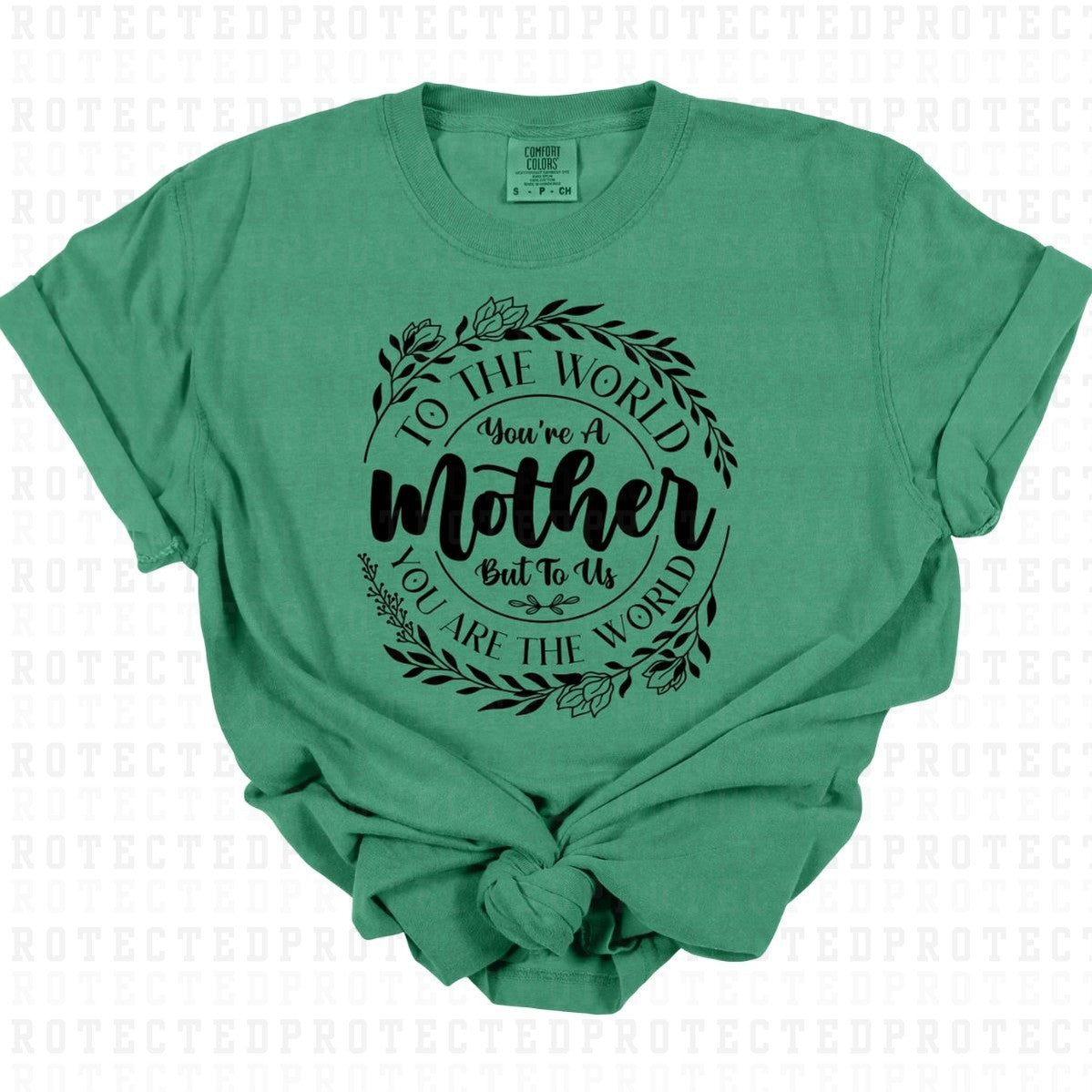 TO THE WORLD YOU'RE A MOTHER BUT TO US YOU ARE THE WORLD *SINGLE COLOR* - DTF TRANSFER