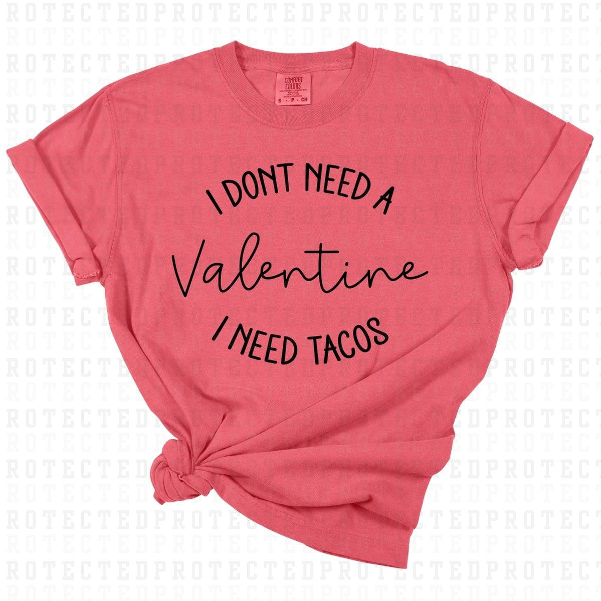 I DONT NEED A VALENTINE I NEED TACOS *SINGLE COLOR* - DTF TRANSFER