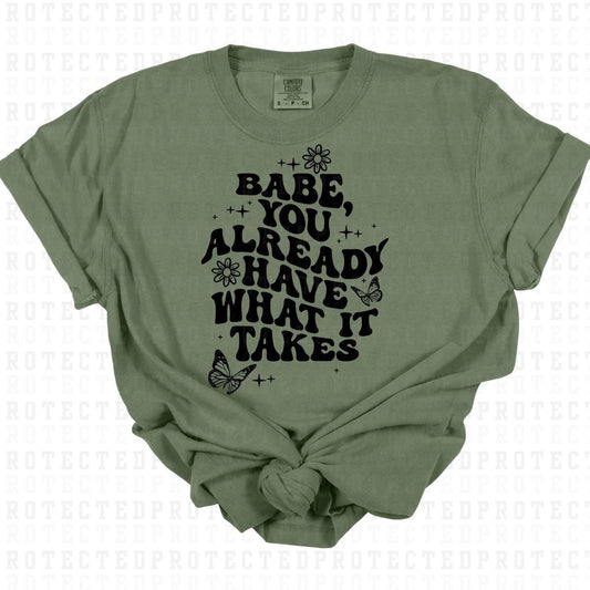 BABE YOU ALREADY HAVE WHAT IT TAKES *SINGLE COLOR* - DTF TRANSFER