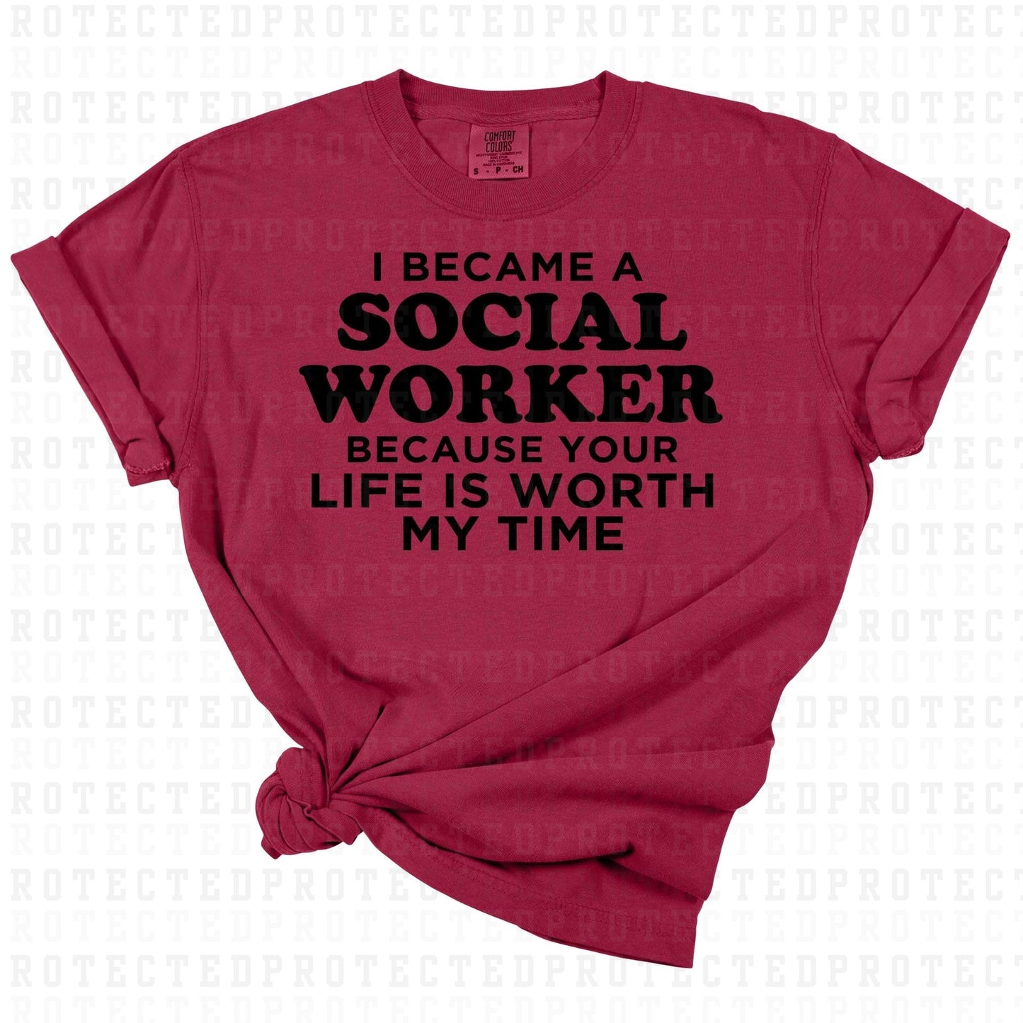 I BECAME A SOCIAL WORKER BECAUSE YOUR LIFE IS WORTH MY TIME *SINGLE COLOR* - DTF TRANSFER