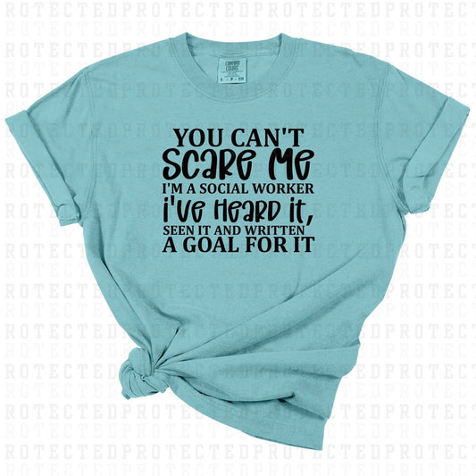 YOU CANT SCARE ME I'M A SOCIAL WORKER, I'VE HEARD IT,SEEN IT AND WRITTEN A GOAL FOR IT  *SINGLE COLOR* - DTF TRANSFER