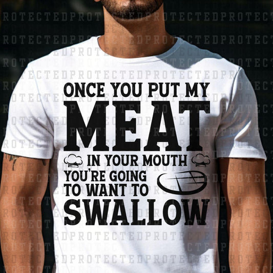 ONCE YOU PUT MY MEAT IN YOUR MOUTH *SINGLE COLOR* - DTF TRANSFER