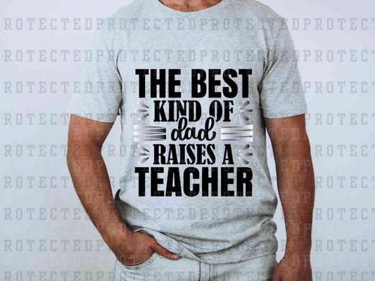 THE BEST KIND OF DAD RAISES A TEACHER - DTF TRANSFER