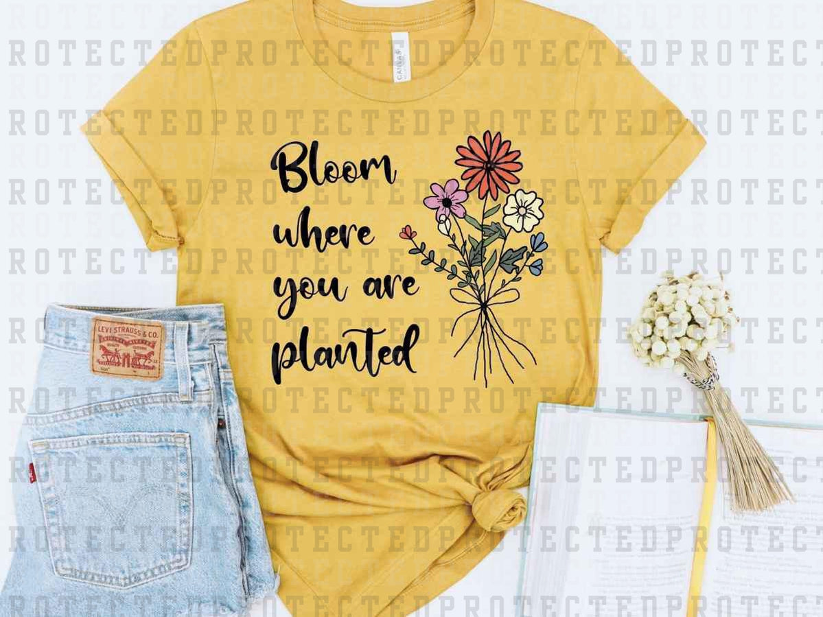 BLOOM WHERE YOU ARE PLANTED - DTF TRANSFER