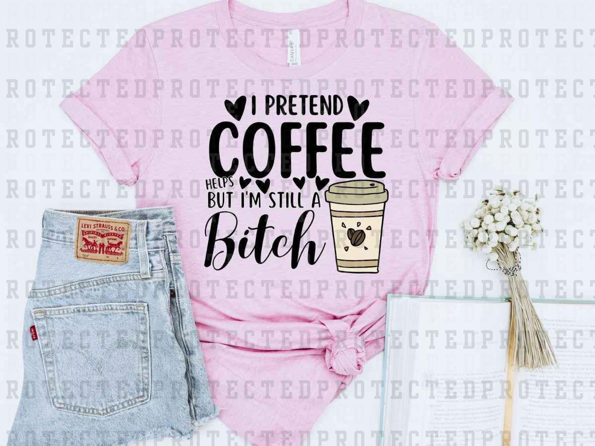 I PRETEND COFFEE HELPS .. - DTF TRANSFER