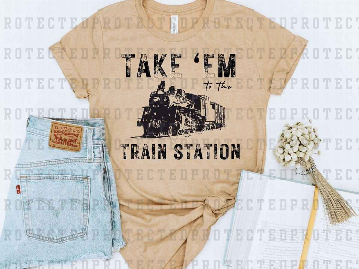 TAKE 'EM TO THE TRAIN STATION *SINGLE COLOR* - DTF TRANSFER