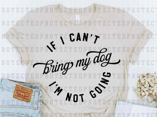 IF I CAN'T BRING MY DOG *SINGLE COLOR* - DTF TRANSFER