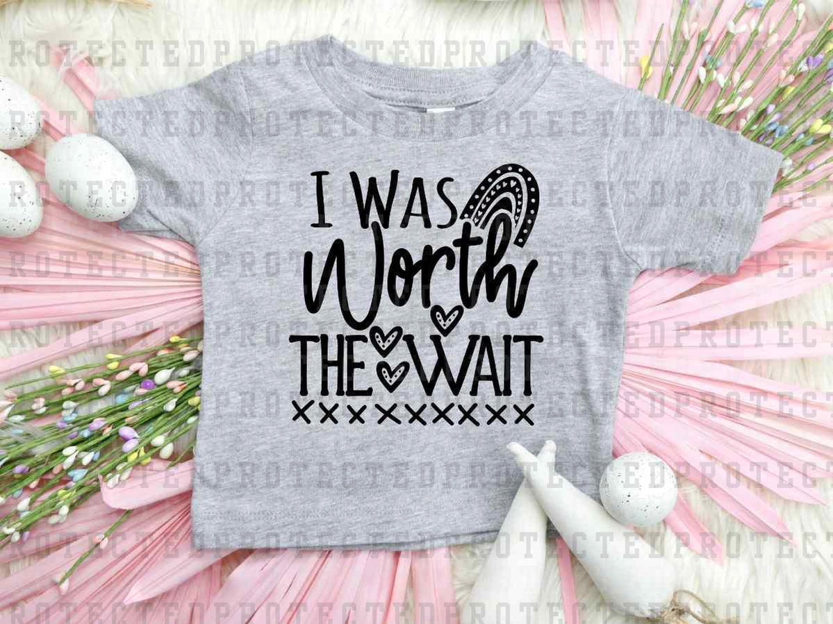 I WAS WORTH THE WAIT *SINGLE COLOR* - DTF TRANSFER