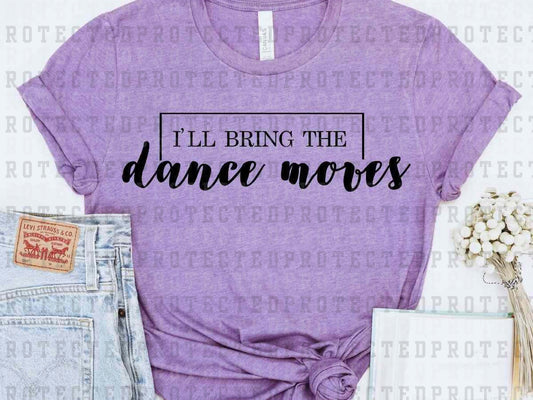 I'LL BRING THE DANCE MOVES *SINGLE COLOR* - DTF TRANSFER