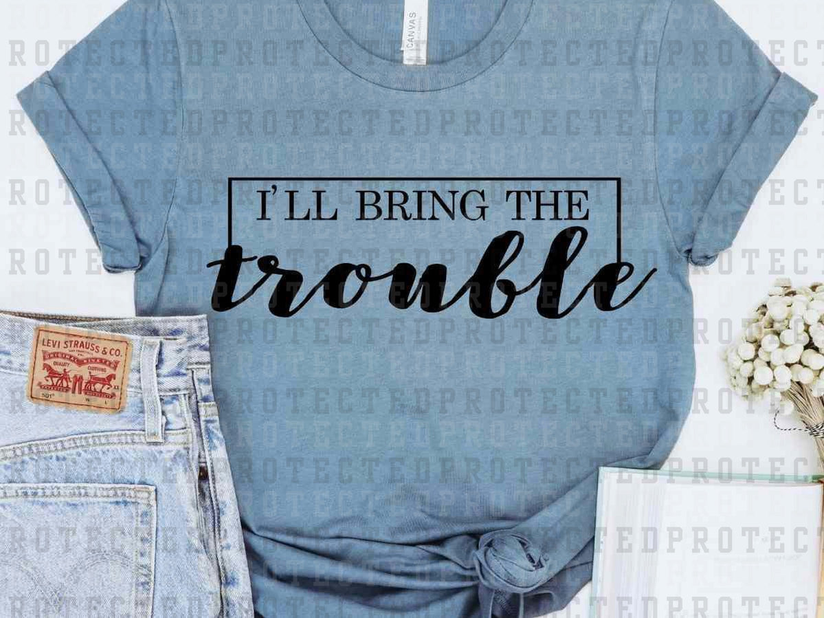 I'LL BRING THE TROUBLE *SINGLE COLOR* - DTF TRANSFER