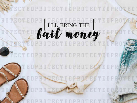 I'LL BRING THE BAIL MONEY *SINGLE COLOR* - DTF TRANSFER